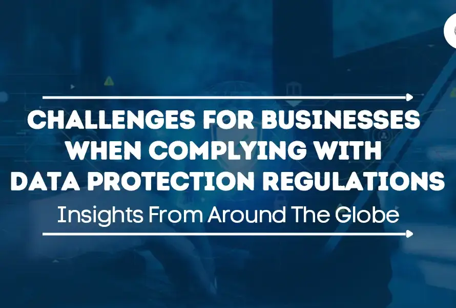 Challenges For Businesses when complying with Data Protection Regulations
