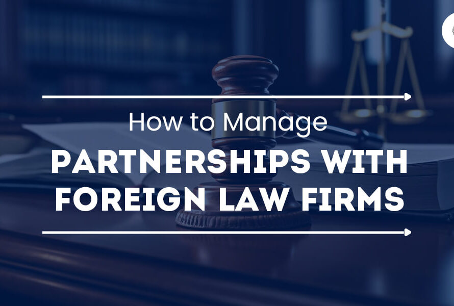 how to manage partnerships with foreign law firms