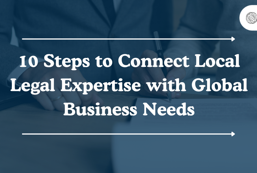10 Steps to Connect Local Legal Expertise with Global Business Needs